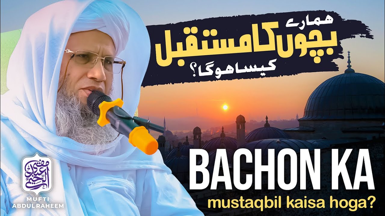 Bachon Ka Mustaqbil Kaisa Hoga? | Mufti Abdul Raheem